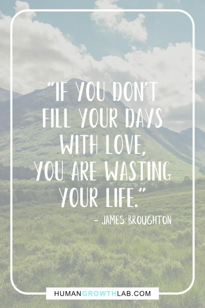 James Broughton quote on wasting your life - “If you don't  fill your days  with love,  you are wasting  your life.”