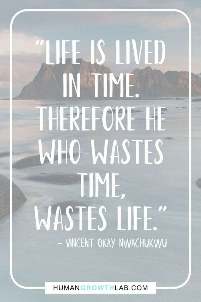 Vincent Okay Nwachukwu quote on wasted life - "Life is lived  in time.  Therefore he  who wastes  time,  wastes life.”