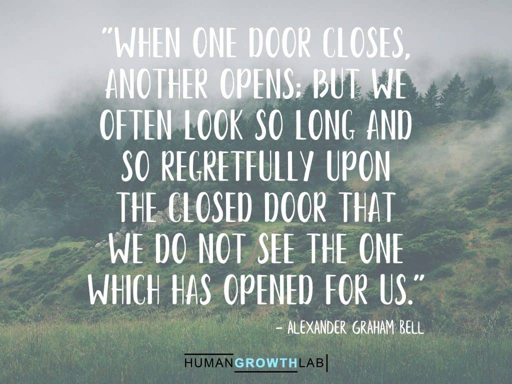 Alexander Graham Bell quote on regrets - "When one door closes,  another opens; but we  often look so long and  so regretfully upon  the closed door that  we do not see the one  which has opened for us."