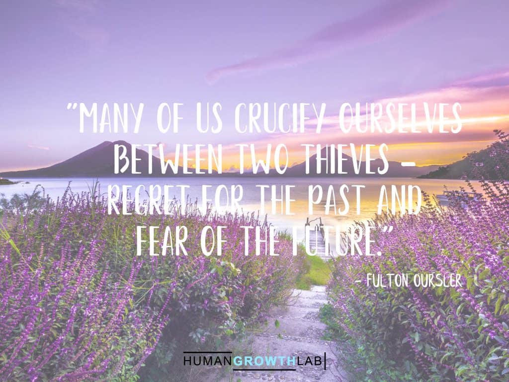 Fulton Oursler quote on regret - "Many of us crucify ourselves  between two thieves -  regret for the past and  fear of the future."