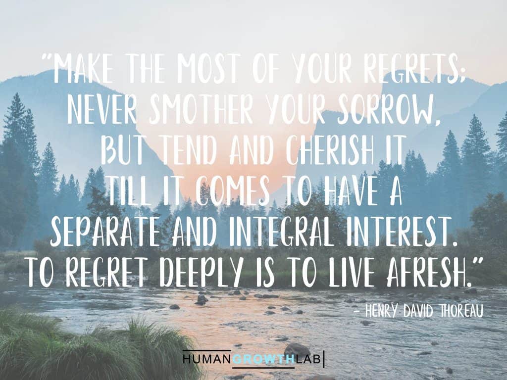Henry David Thoreau quote on regret - "Make the most of your regrets;  never smother your sorrow,  but tend and cherish it  till it comes to have a  separate and integral interest.  To regret deeply is to live afresh."