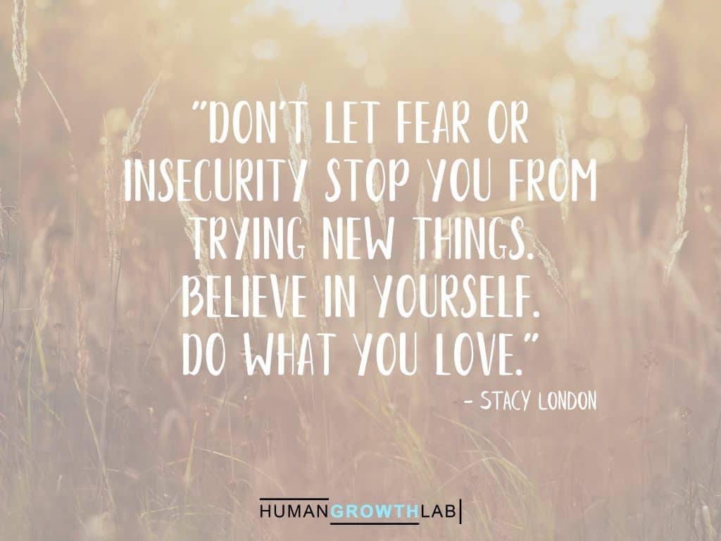 Stacy London quote on doing what you love - "Don't let fear or  insecurity stop you from  trying new things.  Believe in yourself.  Do what you love."