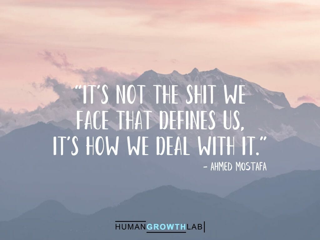 Ahmed Mostafa quote on defining yourself - “It's not the shit we  face that defines us,  it's how we deal with it.”
