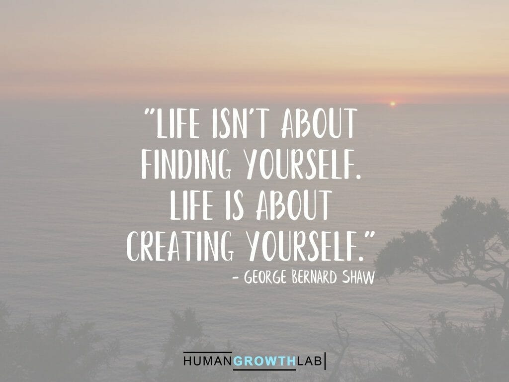 George Bernard Shaw quote on defining yourself - "Life isn't about  finding yourself.  Life is about  creating yourself."