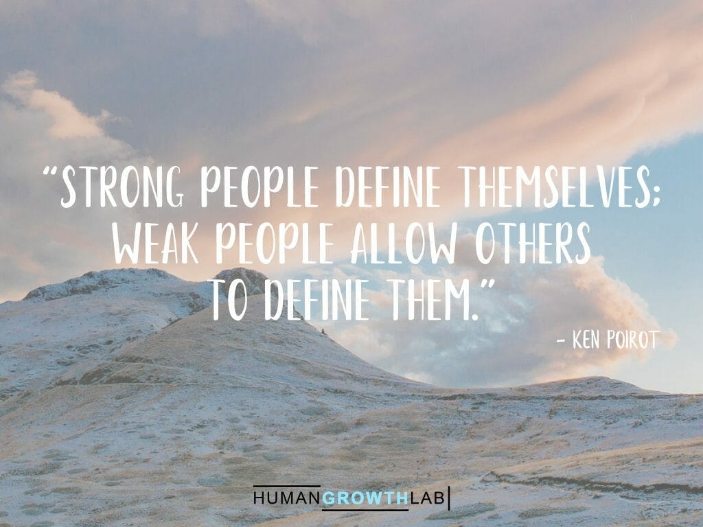 Ken Poirot quote on defining yourself - “Strong people define themselves;  weak people allow others  to define them.”