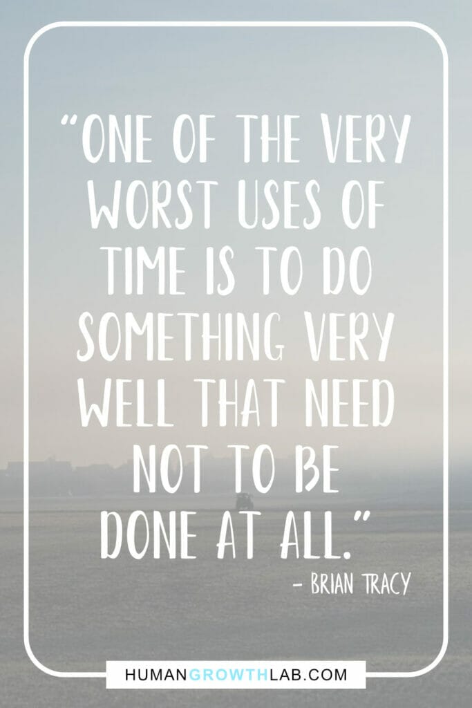 Brian Tracy quote top on things that waste your time - “One of the very  worst uses of  time is to do  something very  well that need  not to be  done at all.”