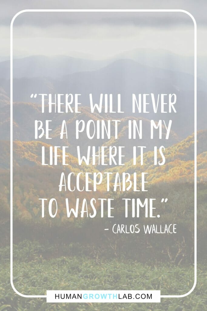 Carlos Wallace quote on wasting time - “There will never  be a point in my  life where it is  acceptable  to waste time.”