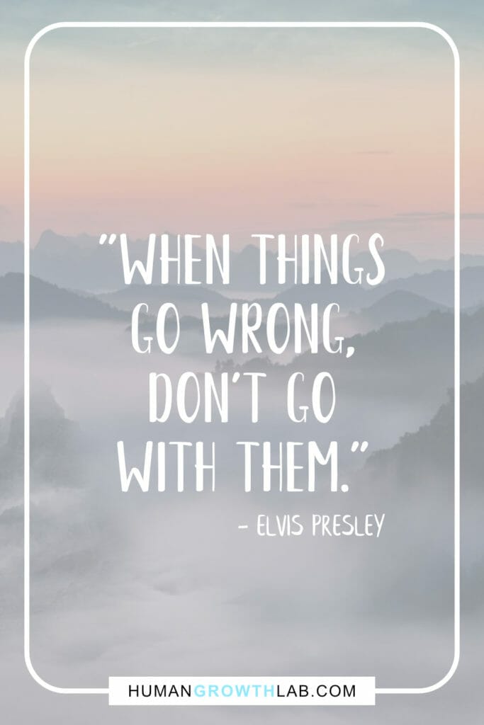 Elvis Presley quote on when things don't go right go left - "When things go wrong, don't go with them."