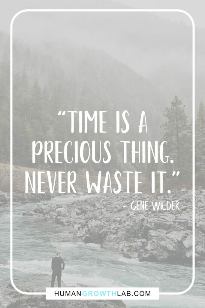 Gene Wilder quote on note wasting time - “Time is a  precious thing.  Never waste it.”