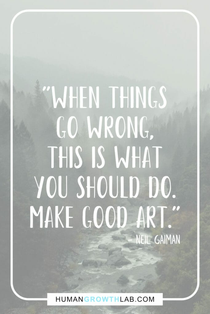 Neil Gaiman quote on when nothing goes right go left - "When things  go wrong,  this is what  you should do.  Make good art."