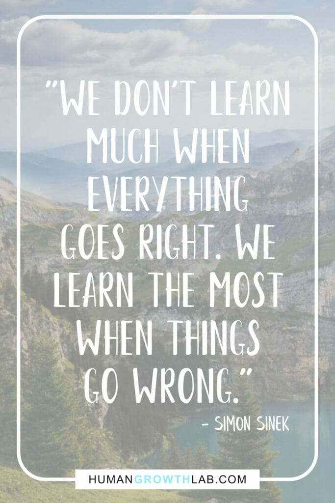 Simon Sinek quote on learning when things go wrong not right - "We don't learn  much when  everything  goes right. We  learn the most  when things  go wrong."
