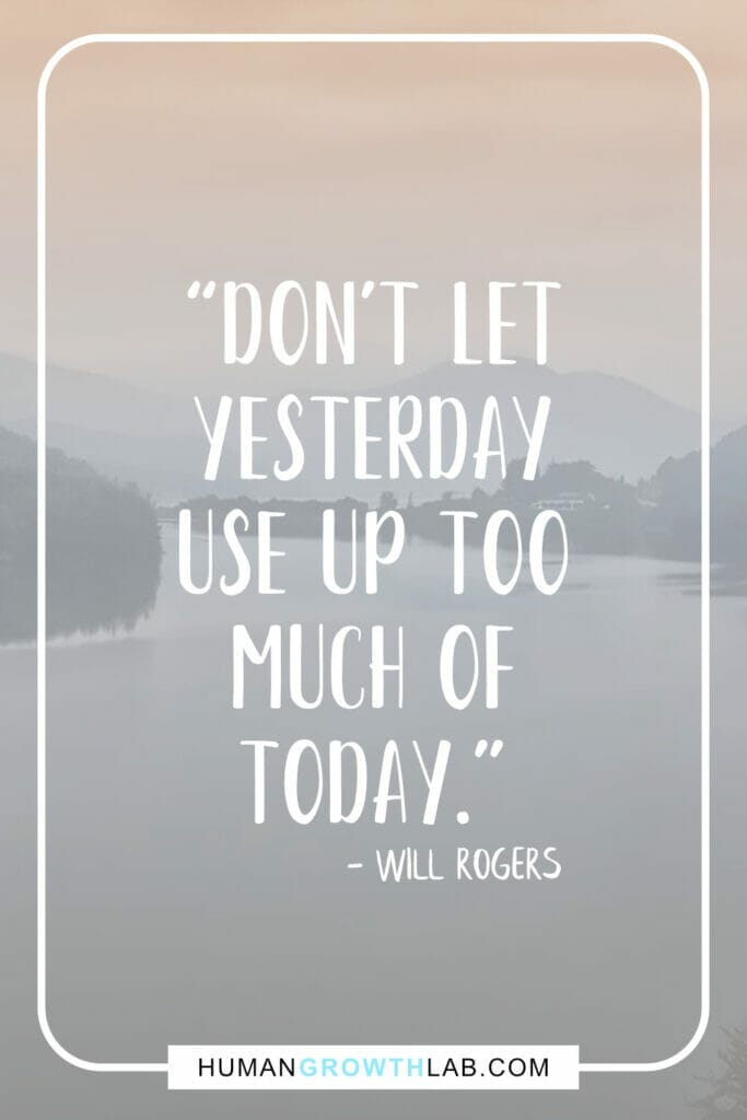 Will Rogers quote on top things that waste your time - “Don't let  yesterday  use up too  much of  today.”