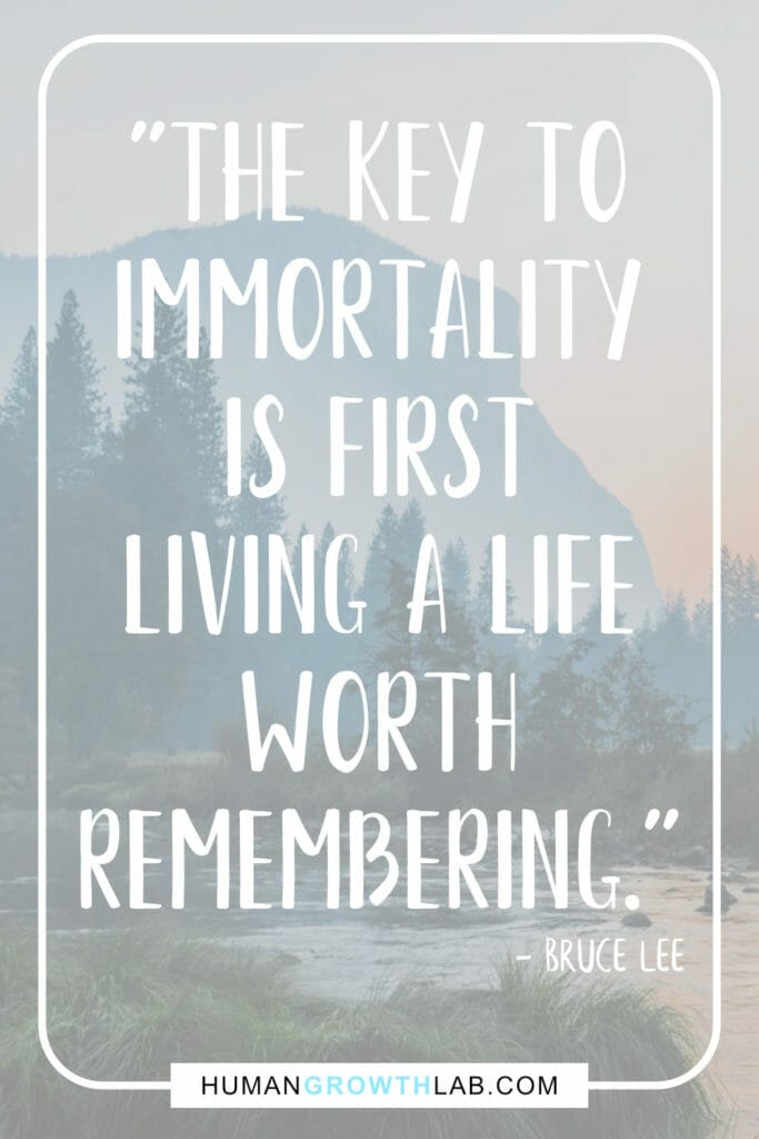 Bruce Lee quote on living life to the full - "The key to  immortality  is first  living a life  worth  remembering."