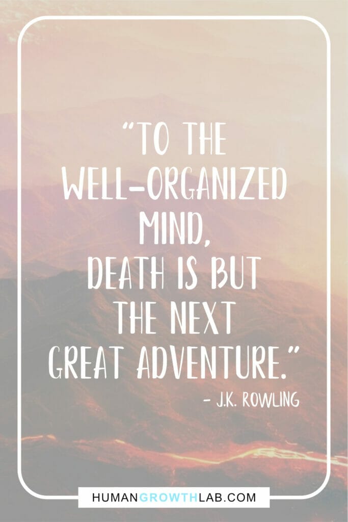 J K Rowling true life story quote - “To the  well-organized  mind,  death is but  the next  great adventure.”