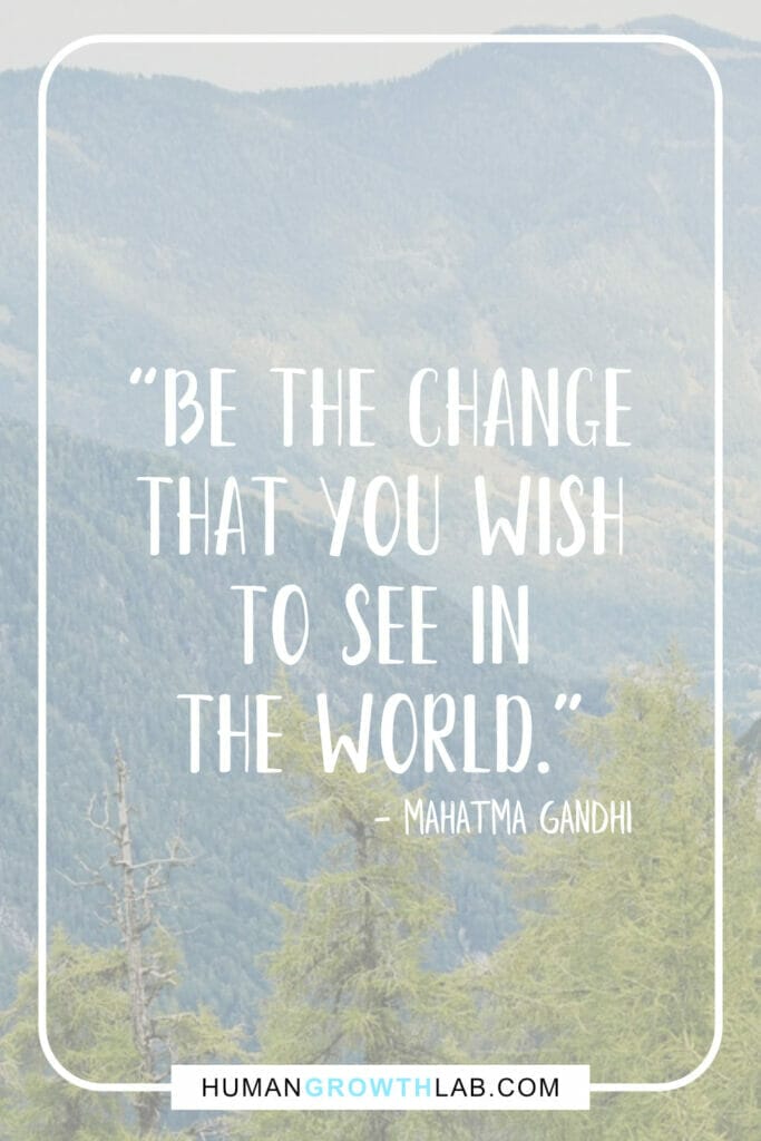 Mahatma Gandhi inspirational quote - “Be the change  that you wish  to see in  the world.”