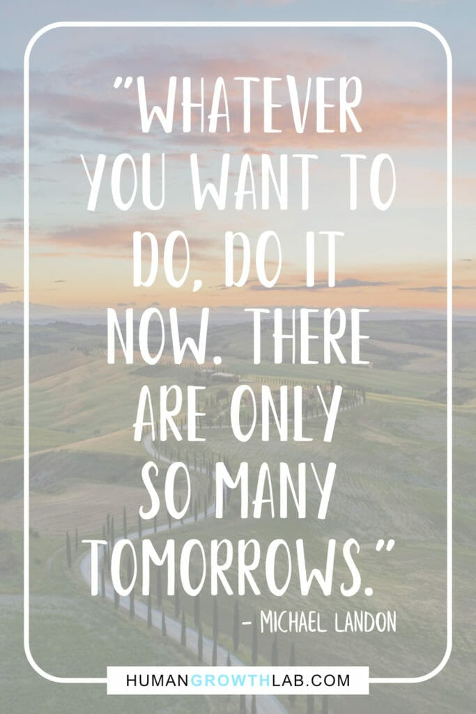 Michael Landon quote that relates to the Solomon Grundy poem meaning on doing what you want now - "Whatever  you want to  do, do it  now. There  are only  so many  tomorrows."