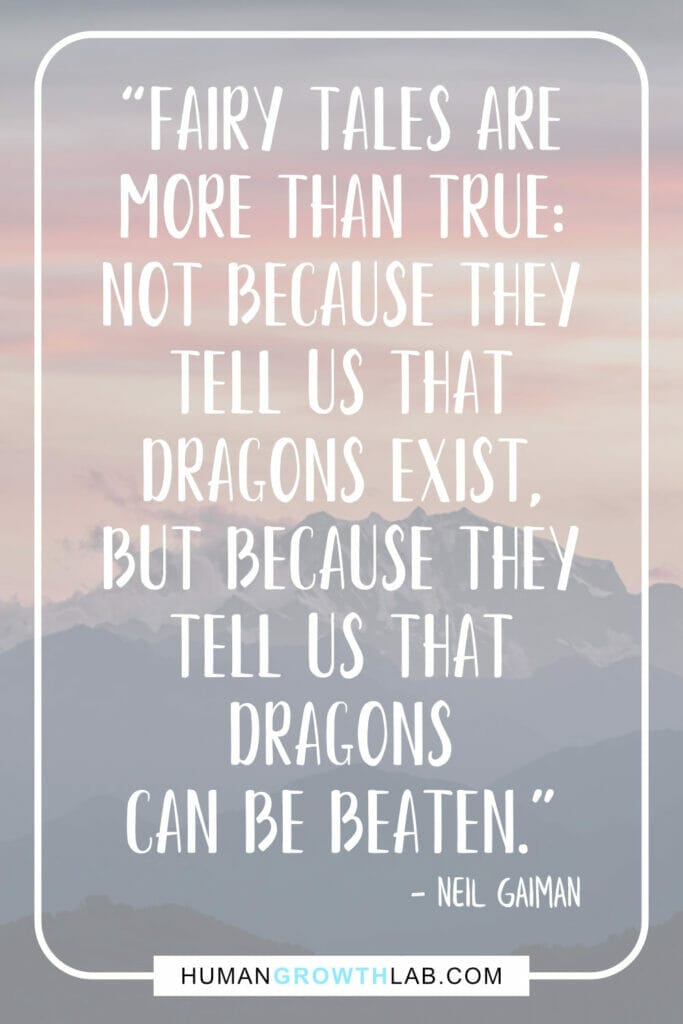 Neil Gaiman motivational story quote - “Fairy tales are  more than true:  not because they  tell us that  dragons exist,  but because they  tell us that  dragons  can be beaten.”