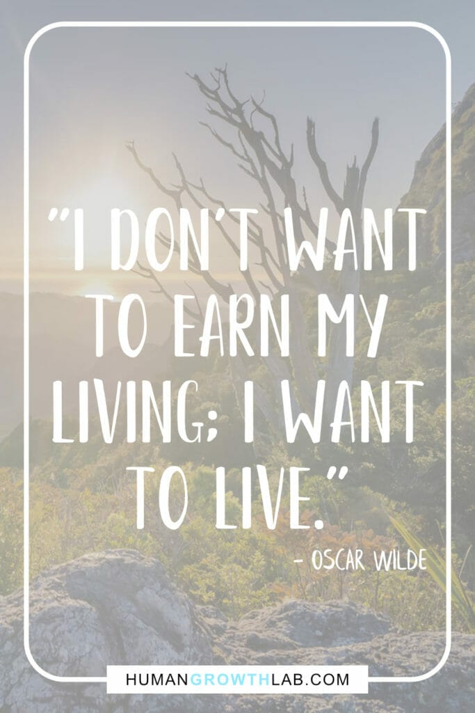 Oscar Wilde quote on truly living - "I don’t want  to earn my  living; I want  to live."
