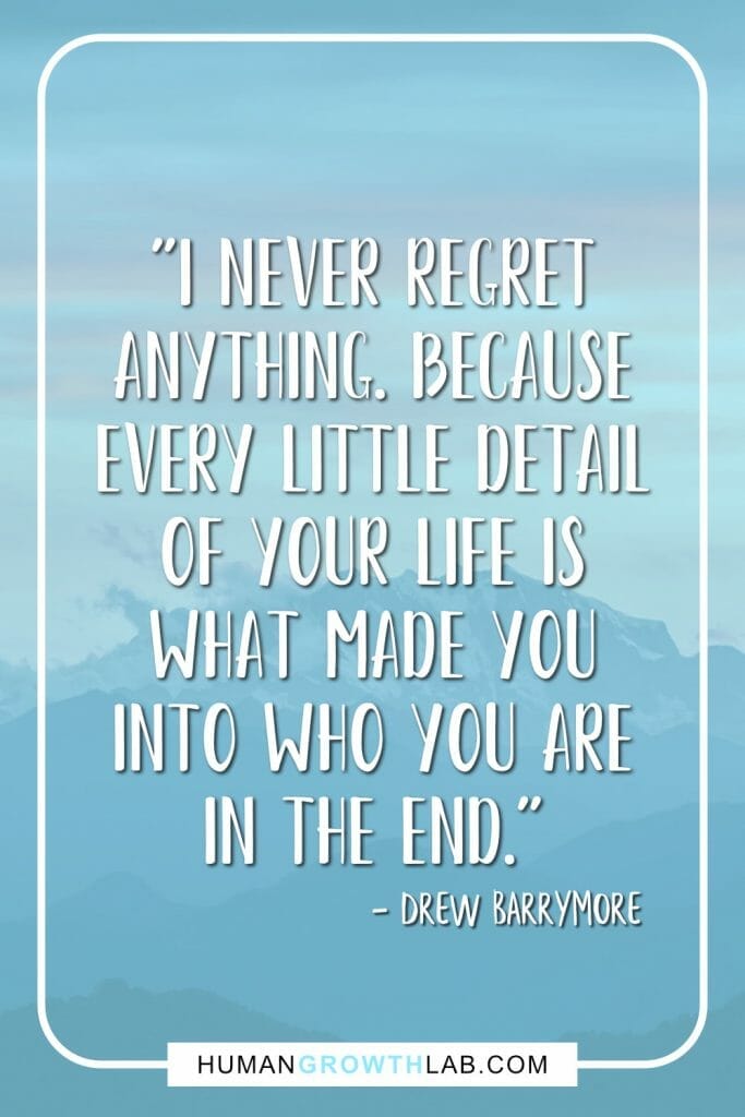 Drew Barrymore no regret quote - "I never regret anything. Because every little detail of your life is what made you into who you are in the end."
