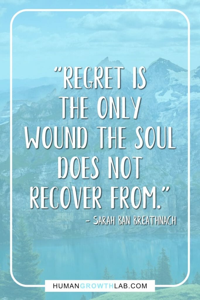 Sarah Ban Breathnach quote on living with no regret - “Regret is  the only  wound the soul  does not  recover from.”