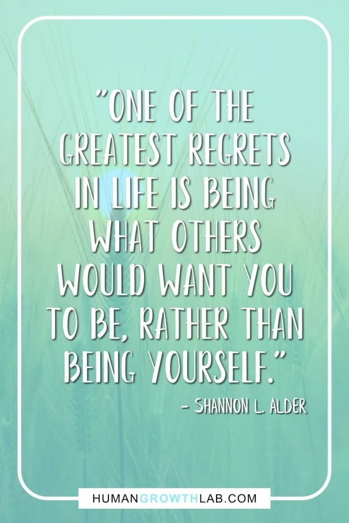 Shannon L Alder quote on living with no regrets - "One of the greatest regrets in life is being what others would want you to be, rather than being yourself."