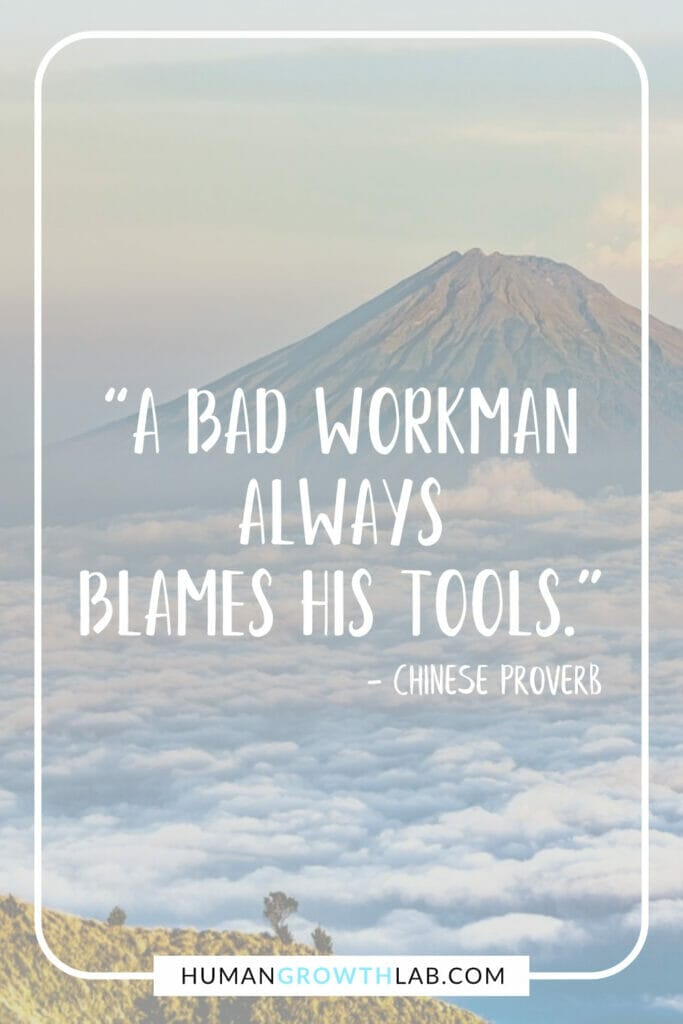 Ancient Chinese proverb about success - “A bad workman always blames his tools.”