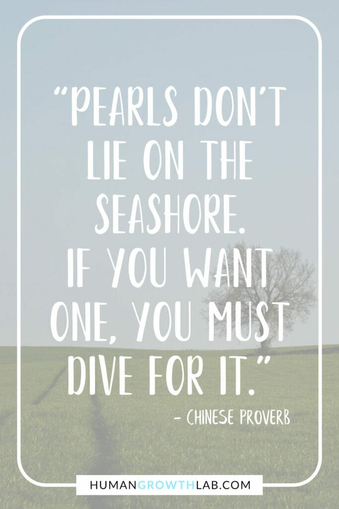 Ancient Chinese proverb about success - “Pearls don’t lie on the seashore. If you want one, you must dive for it.”