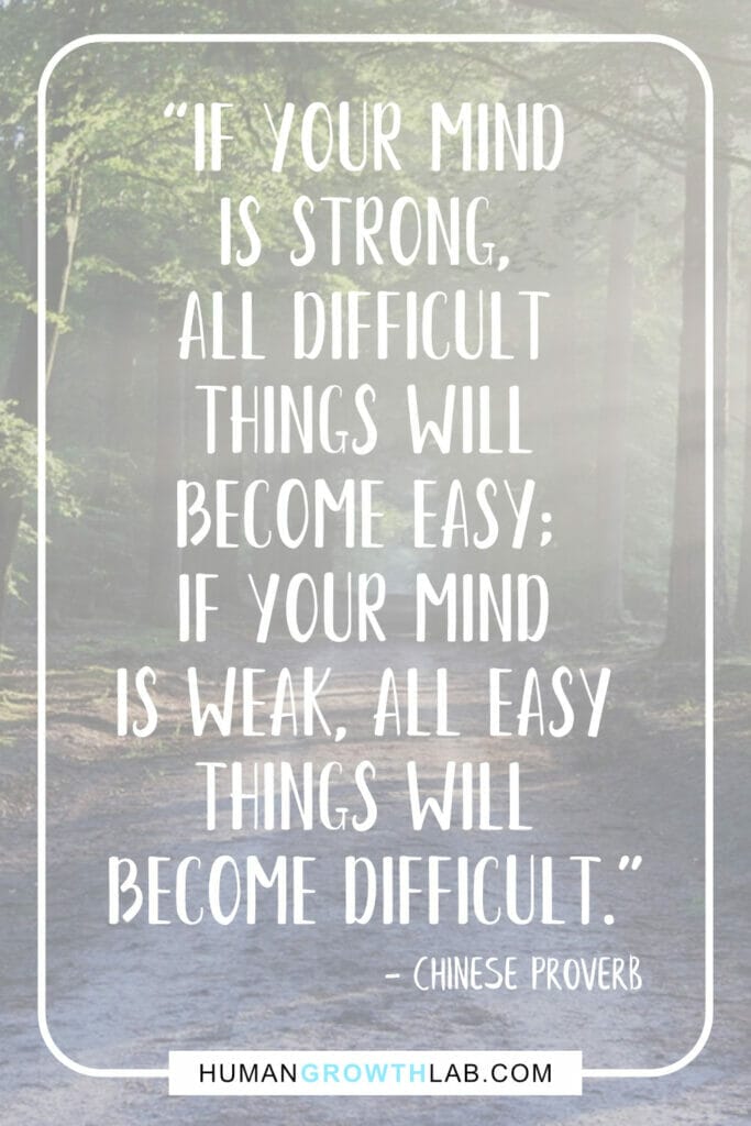 Chinese proverb about success - “If your mind is strong, all difficult things will become easy; if your mind is weak, all easy things will become difficult.”