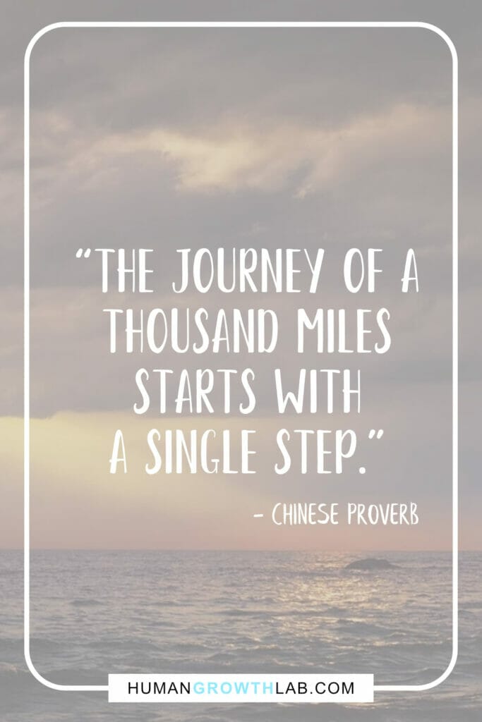 Chinese proverb about success - “The journey of a thousand miles starts with a single step.”