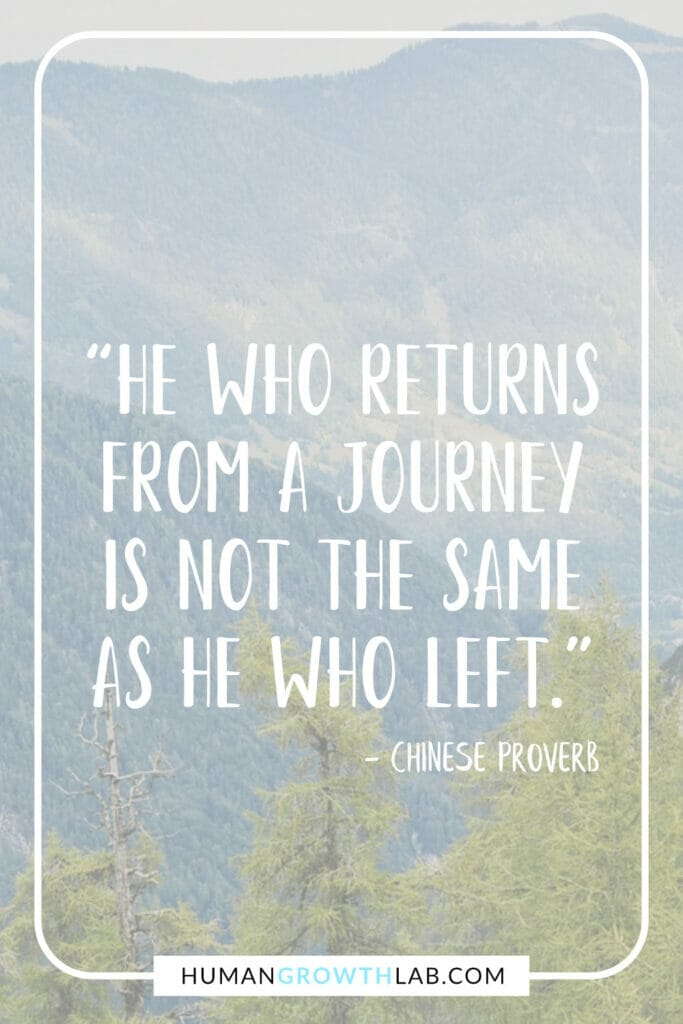 Chinese saying about success - “He who returns from a journey is not the same as he who left.”