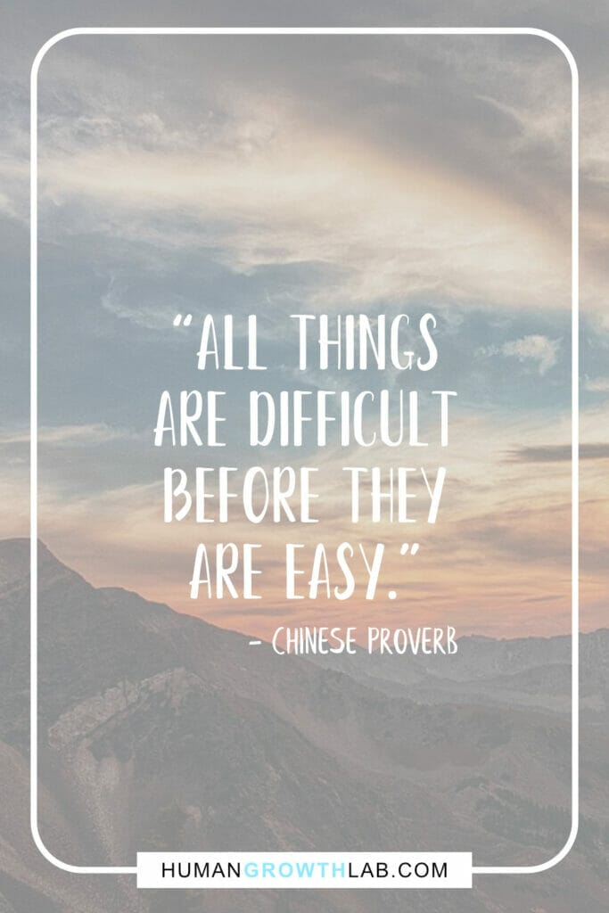Chinese saying on success - “All things are difficult before they are easy.”