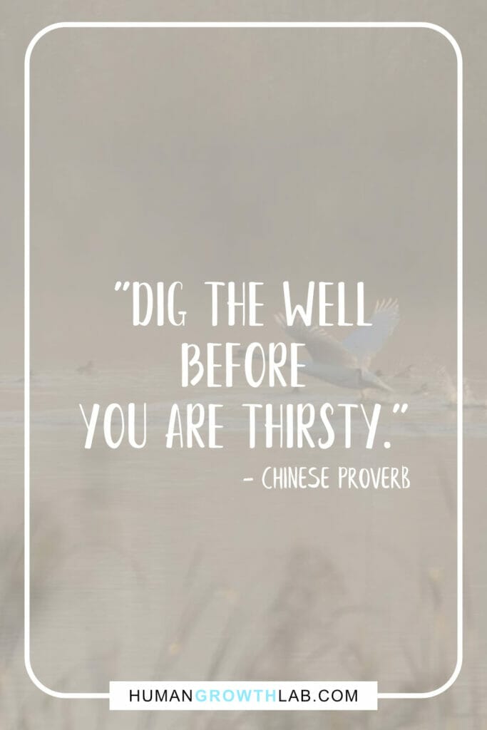 Chinese saying on success 8 - "Dig the well before you are thirsty."
