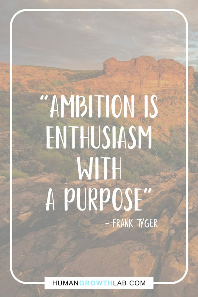 Frank Tyger quote on the importance of ambition - “Ambition is  enthusiasm  with  a purpose”