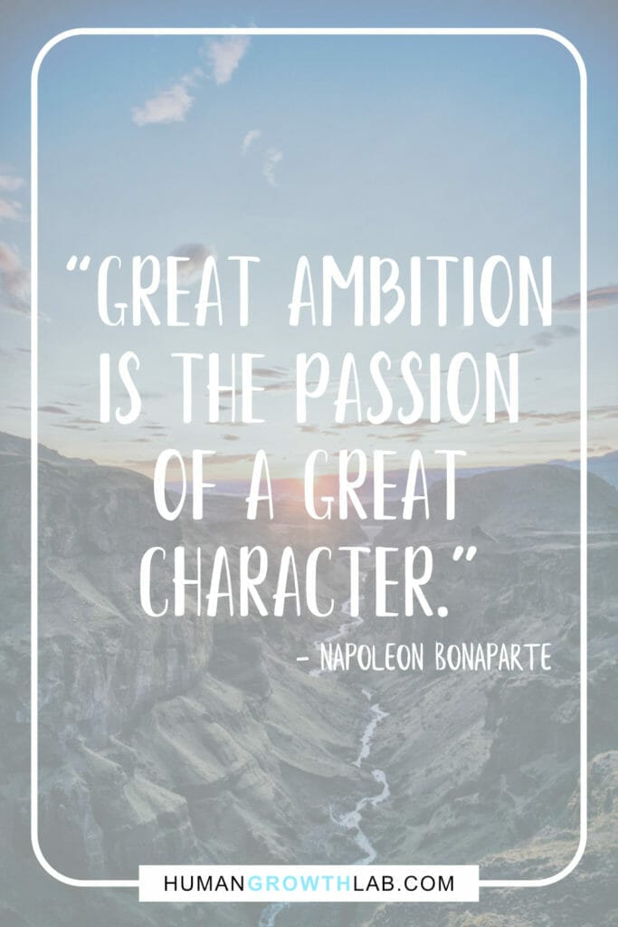 Napoleon Bonaparte on ambition in life - “Great ambition  is the passion  of a great  character.”