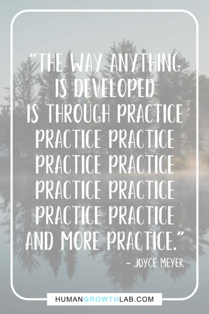 Joyce Meyer quote on practice and getting good at something - “The way anything  is developed  is through practice  practice practice  practice practice  practice practice  practice practice  and more practice.”