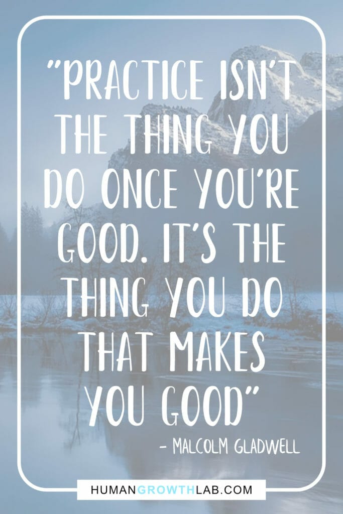 Malcolm Gladwell quote on not being good at something and practise - "Practise isn't the thing you do once you're good. It's the thing you do that makes you good."