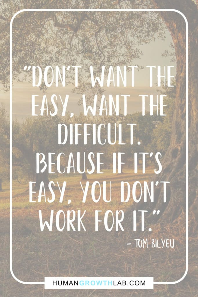 Tom Bilyeu quote on mindset and wanting the difficult - "Don't want the easy, want the difficult. Because if it's easy, you don't work for it."