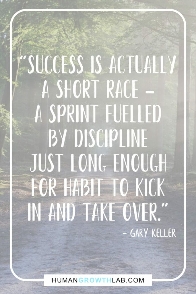Gary Keller self discipline quotes - “Success is actually  a short race –  a sprint fuelled  by discipline  just long enough  for habit to kick  in and take over.”