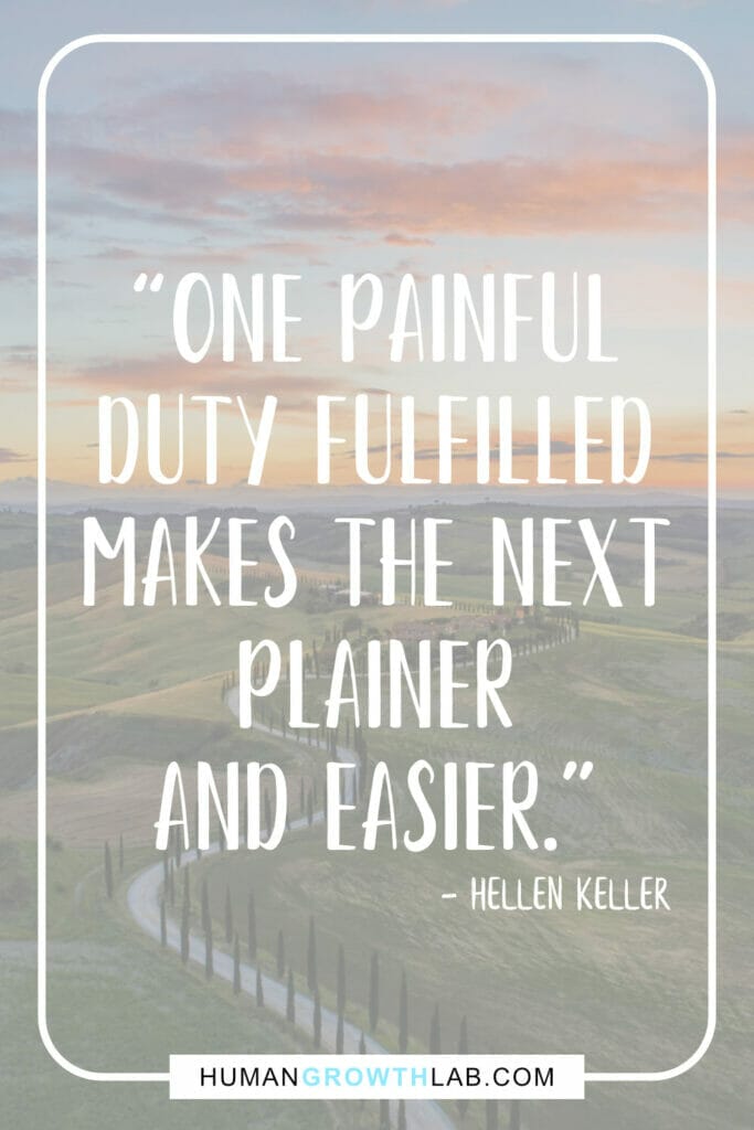 Hellen Keller quotes about discipline - “One painful  duty fulfilled  makes the next  plainer  and easier.”