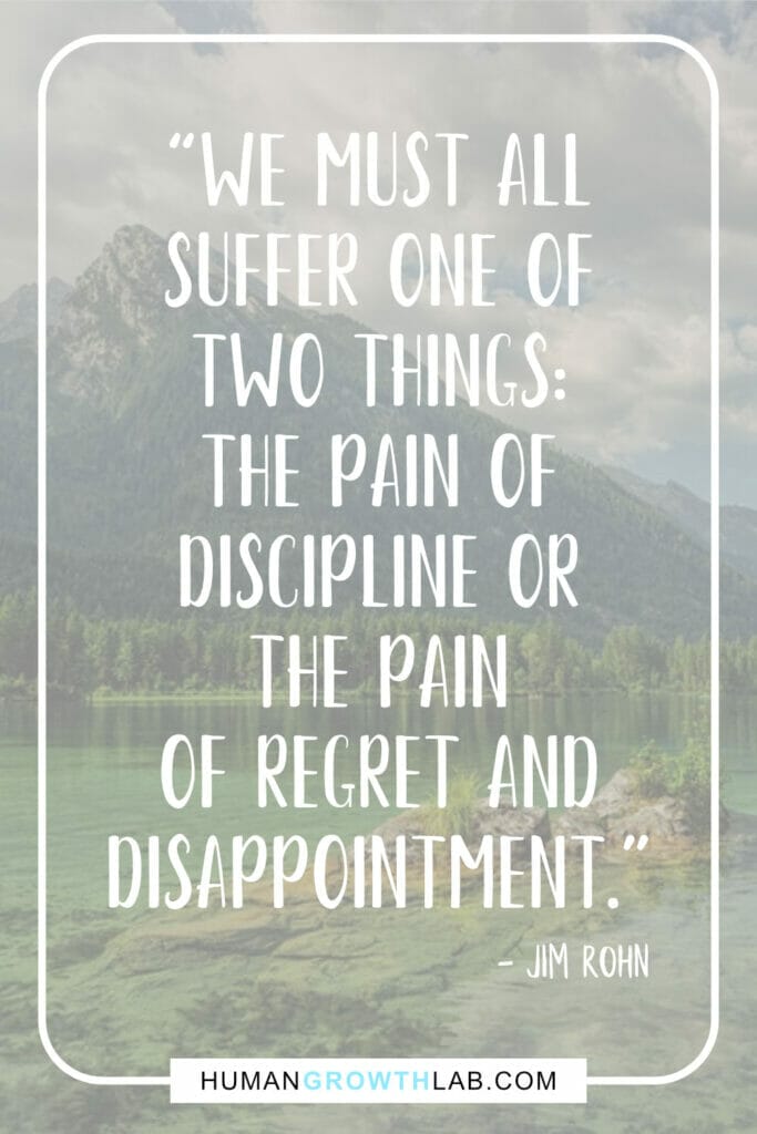 Jim Rohn quote about self discipline - “We must all  suffer one of  two things:  the pain of  discipline or  the pain  of regret and  disappointment.”