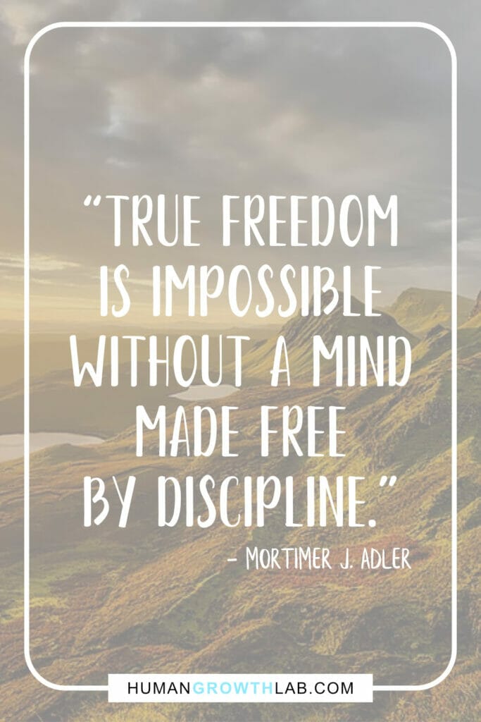 Mortimer J Adler self-discipline quote - “True freedom  is impossible  without a mind  made free  by discipline.”