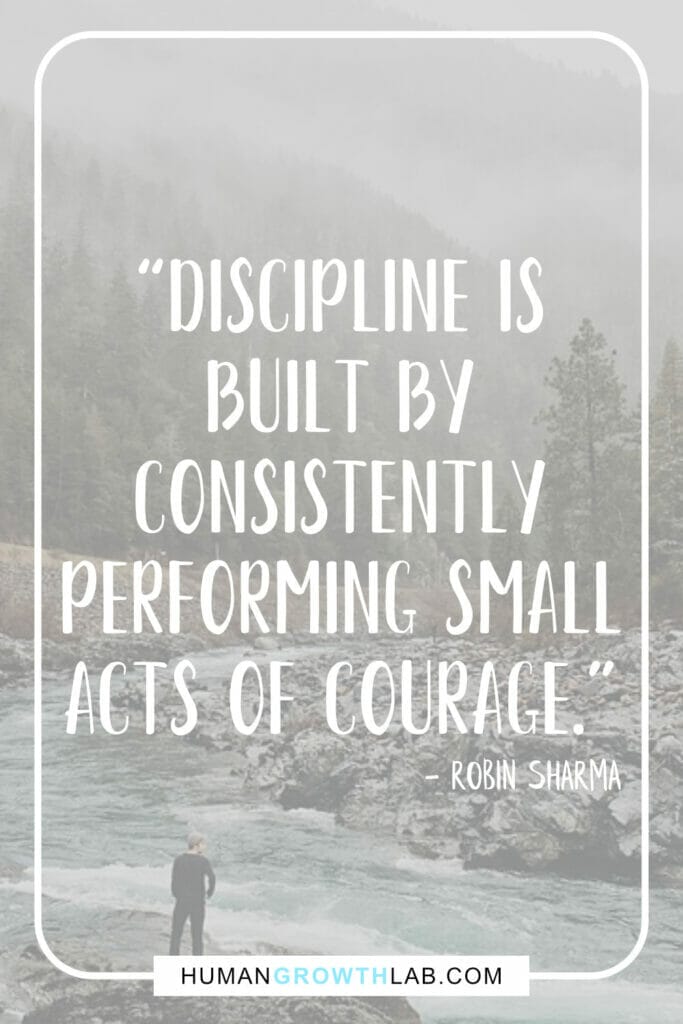 Robin Sharma self discipline quote - “Discipline is  built by  consistently  performing small  acts of courage.”