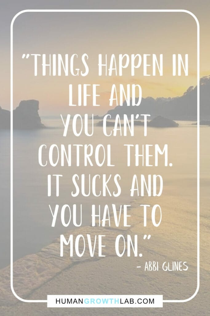 Abbi Glines quotes on life sucks - "Things happen in  life and  you can't  control them.  It sucks and  you have to  move on."