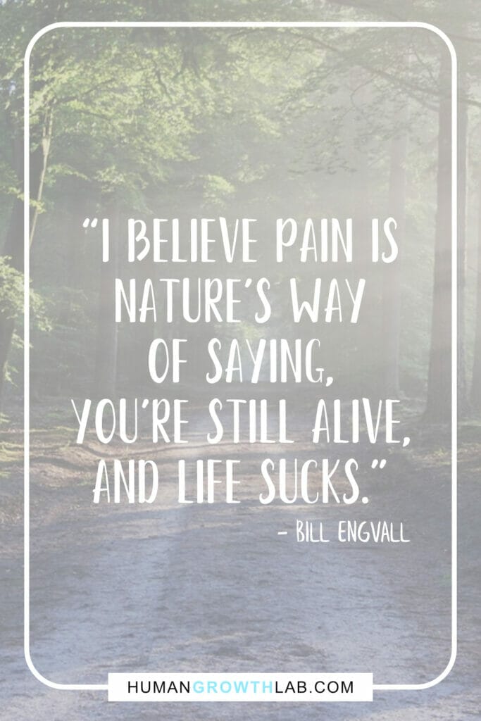 Bill Engvall life sucking quote - “I believe pain is  nature’s way  of saying,  you’re still alive,  and life sucks.”