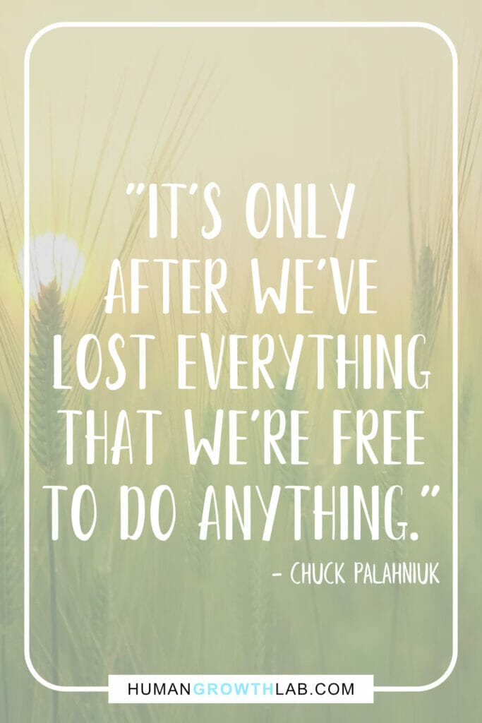 Chuck Palahniuk quotes about life sucks - "It's only  after we've  lost everything  that we're free  to do anything."