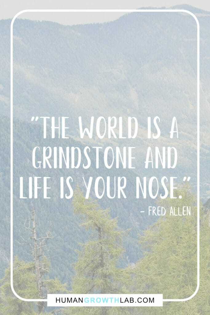 Fred Allen life sucks quotes - "The world is a  grindstone and  life is your nose."