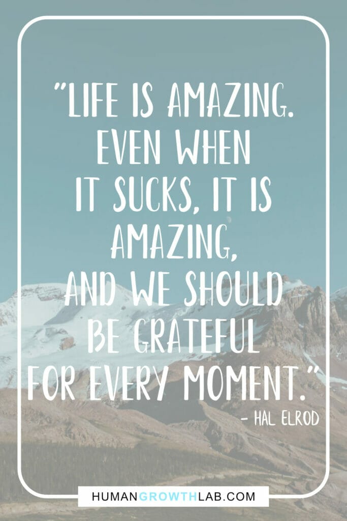 Hal Elrod life sucks quote - "Life is amazing.  Even when  it sucks, it is  amazing,  and we should  be grateful  for every moment.”