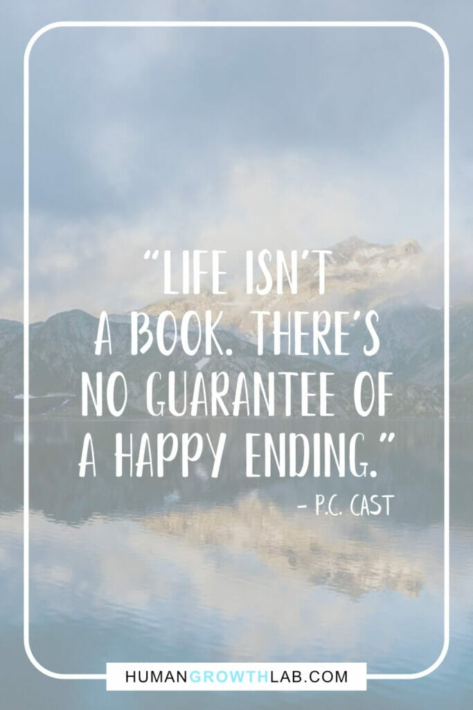 P.C. Cast quote on life sucking - “Life isn’t  a book. There’s  no guarantee of  a happy ending.”