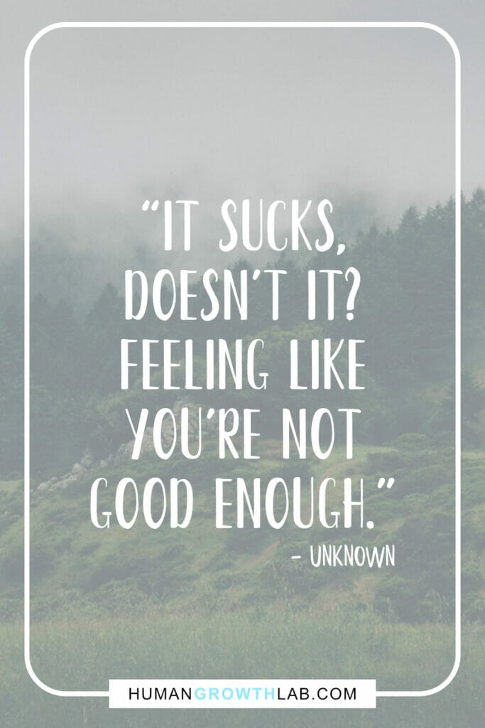 Quote by unknown on life sucking - “It sucks,  doesn’t it?  Feeling like  you’re not  good enough.”