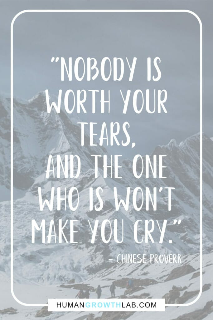 Chinese saying about love - "Nobody is worth your tears, and the one who is won’t make you cry."
